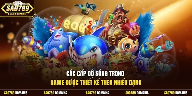 Các cấp độ súng trong game được thiết kế theo nhiều dạng