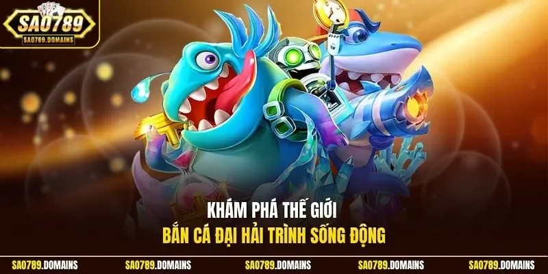 Khám phá thế giới bắn cá Đại Hải Trình sống động 