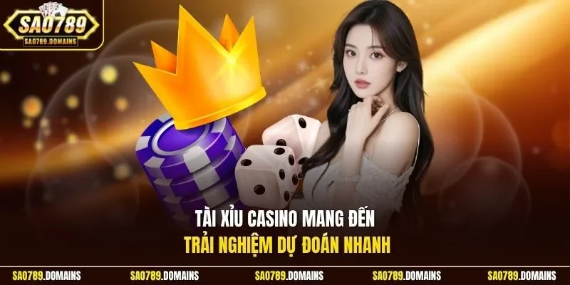 Tài xỉu Casino mang đến trải nghiệm dự đoán nhanh